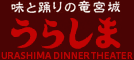 URASHIMA DINNER THEATER